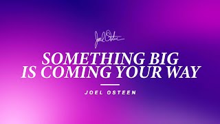 Something Big Is Coming Your Way | Joel Osteen