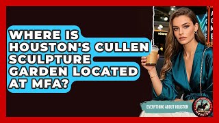 Where Is Houston's Cullen Sculpture Garden Located At MFA? - Everything About Houston
