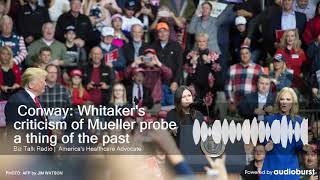 Conway: Whitaker's criticism of Mueller probe a thing of the past