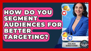 How Do You Segment Audiences for Better Targeting? | Social Media Business Playbook News