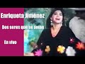 Enriqueta jimnez  dos seres que se aman en vivo