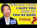 Communication Skills Tips And Tricks: How to tell people to shut up, they're rude, or you hate them.