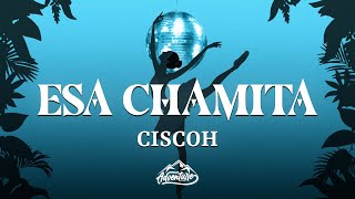 Ciscoh - Esa Chamita (Letra/Lyrics)