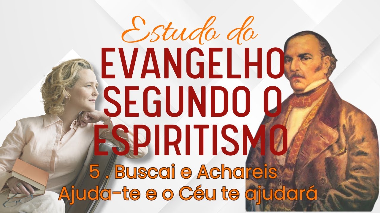 ESTUDO DO EVANGELHO SEGUNDO O ESPIRITISMO: BUSCAI E ACHAREIS/AJUDA-TE E O CÉU TE AJUDARÁ.