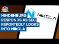 Hindenburg responds as SEC reportedly looks into Nikola