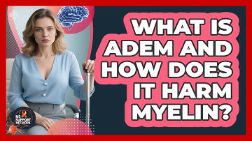 What Is ADEM And How Does It Harm Myelin? - MS Support Network