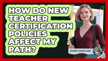 How Do New Teacher Certification Policies Affect My Path? - Aspiring Teacher Guide