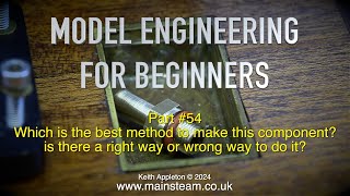 THE RIGHT OR WRONG WAY - MODEL ENGINEERING FOR BEGINNERS - PART #54