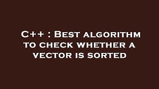 C++ : Best algorithm to check whether a vector is sorted