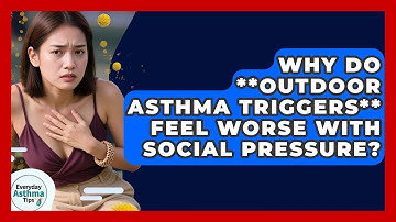 Why Do **Outdoor Asthma Triggers** Feel Worse With Social Pressure? - Everyday Asthma Tips