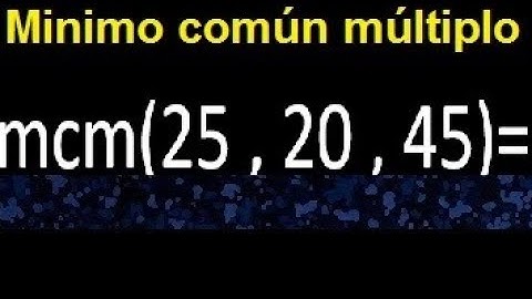 mcm de 25 , 20 y 45 . Minimo comun multiplo de varios numeros con descomposicion