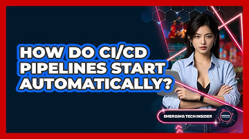 How Do CI/CD Pipelines Start Automatically? - Emerging Tech Insider
