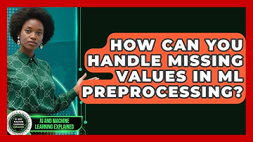 How Can You Handle Missing Values In ML Preprocessing? - AI and Machine Learning Explained