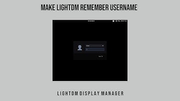 How to make Lightdm remember username | Lightdm Display Manager
