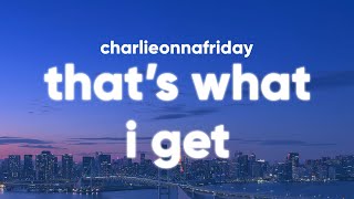 charlieonnafriday - That's What I Get (Lyrics)