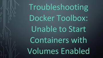 Troubleshooting Docker Toolbox: Unable to Start Containers with Volumes Enabled