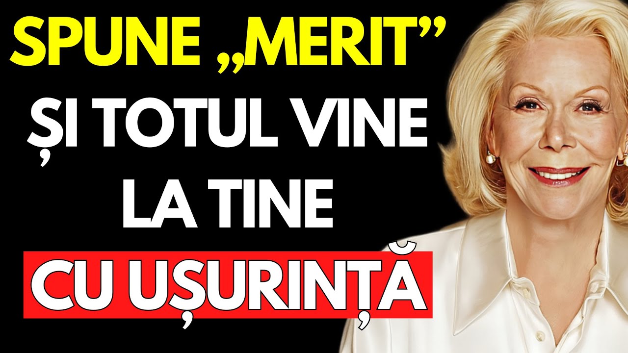 ACCEPTĂ CĂ MERIȚI, VEI RĂMÂNE UIMIT! – Louise Hay