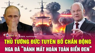 Toàn cảnh quốc tế: Thủ tướng Đức tuyên bố chấn động Nga đã “đánh mất hoàn toàn biển Đen”