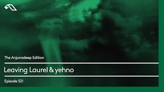 The Anjunadeep Edition 521 with Leaving Laurel & yehno
