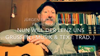 Nun will der Lenz uns grüßen ( Musik &amp; Text: Trad. ) hier von Jürgen Fastje !