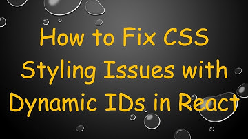 How to Fix CSS Styling Issues with Dynamic IDs in React