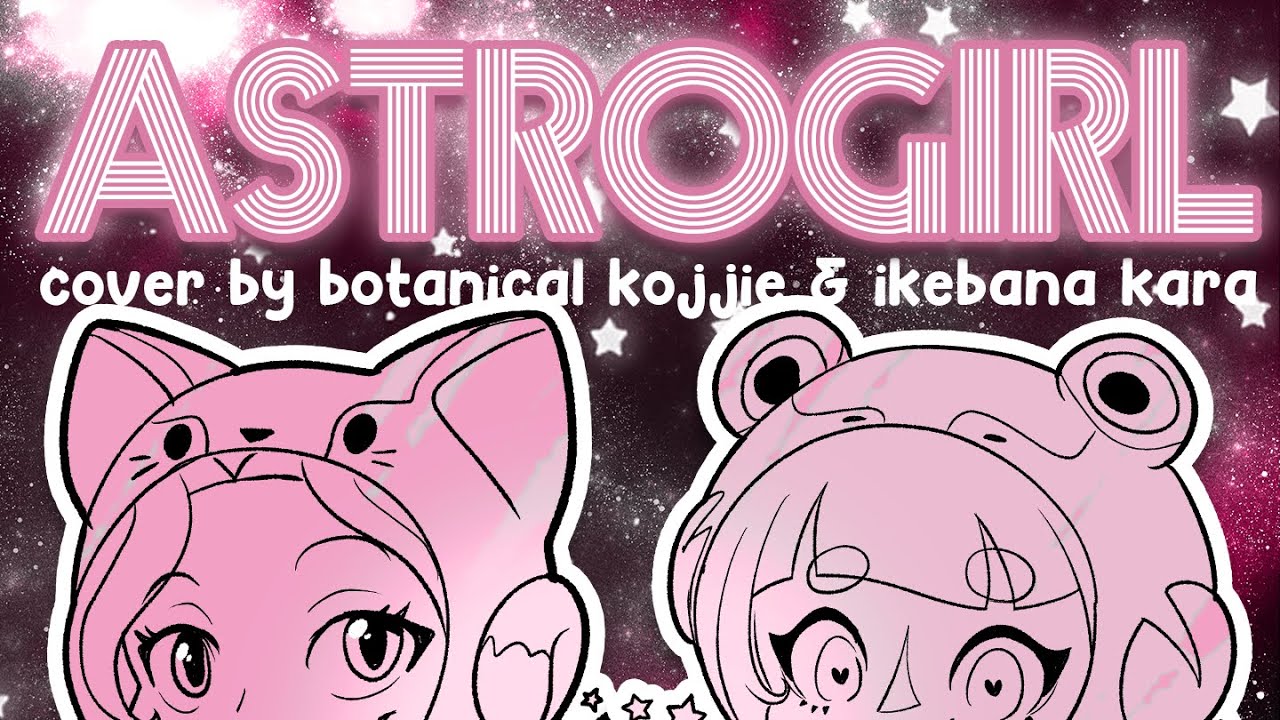 【COVER】Astrogirl || Ikebana Kara & Botanical Kojjie - YouTube