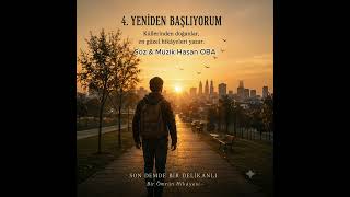 Yeniden Başlıyorum - Son Demde Bir Delikanlı - Bir Ömrün Hikayesi - 4. Şarkı