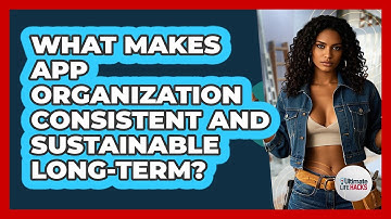 What Makes App Organization Consistent And Sustainable Long-term? - Ultimate Life Hacks