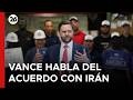 🇺🇸 VANCE HABLÓ DEL ACUERDO DE PAZ | Quedan muchos detalles por esclarecer con Irán
