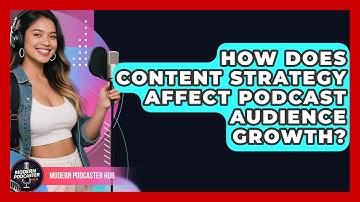 How Does Content Strategy Affect Podcast Audience Growth? | Modern Podcaster Hub News