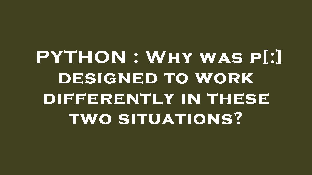 PYTHON : Why was p[:] designed to work differently in these two ...