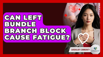 Can Left Bundle Branch Block Cause Fatigue? - Cardiology Community