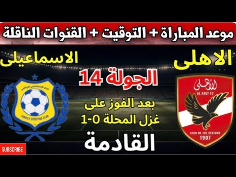 موعد مباراة الأهلي القادمه أمام الإسماعيلي فى الجوله 14 من الدوري المصرى والقنوات الناقله الاهلي