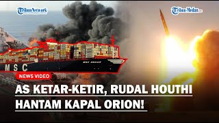 YAMAN BIKIN AS Gigit Jari, Rudal Houthi Habisi Kapal MSC Orion dari Jarak 600 Km!