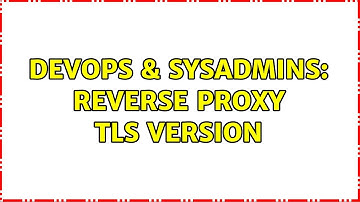 DevOps & SysAdmins: Reverse proxy TLS version