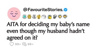 AITA for deciding my baby’s name even though my husband hadn’t agreed on it? #aita #redditstories