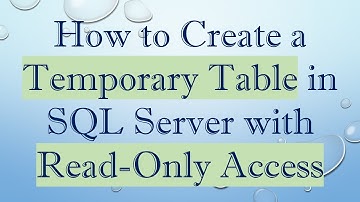 How to Create a Temporary Table in SQL Server with Read-Only Access