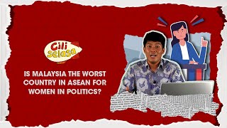 CILISELASA EP8 | Is Malaysia the worst country in ASEAN for women in politics?