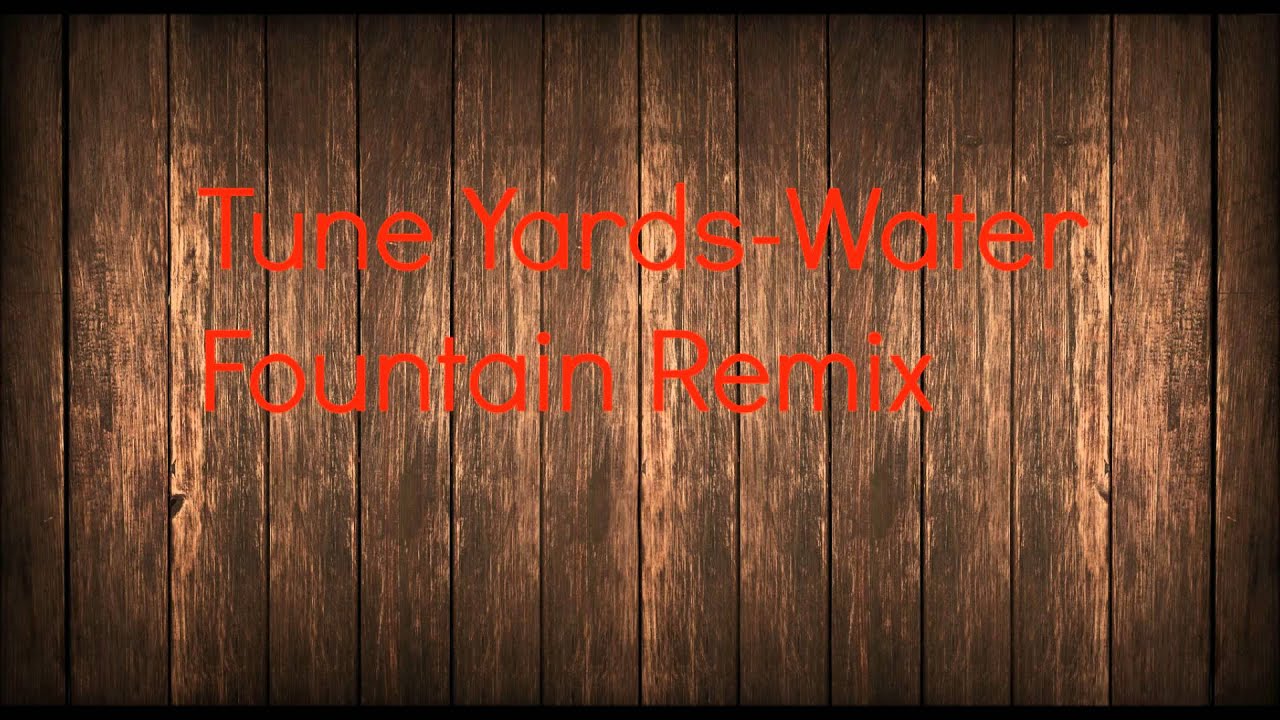 Tune Yards Water Fountain Remix YouTube