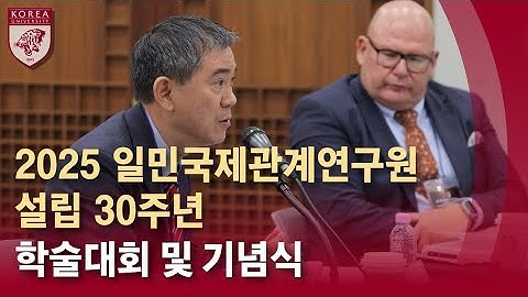 [고려대학교 Korea University] 2025 일민국제관계연구원 설립 30주년 학술대회 및 기념식