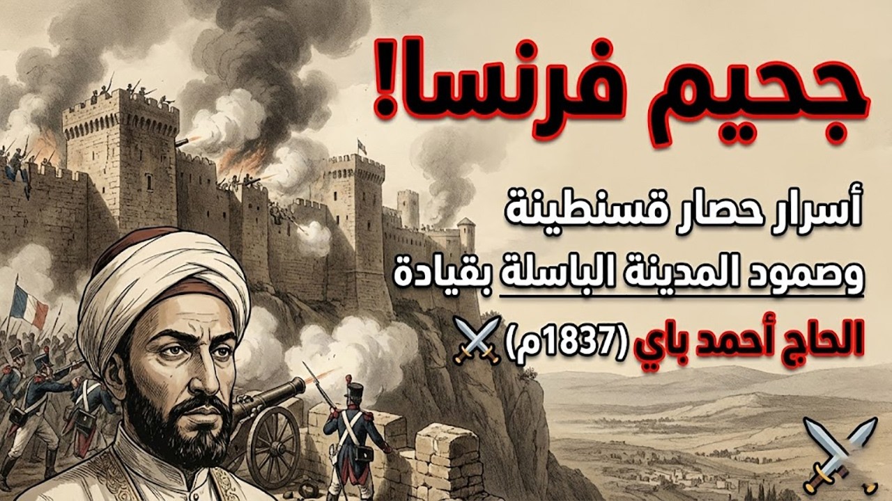 جحيم فرنسا! أسرار حصار قسنطينة وصمود المدينة الباسلة بقيادة الحاج أحمد باي (1837م) ⚔️