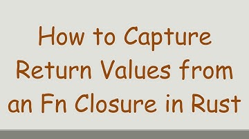 How to Capture Return Values from an Fn Closure in Rust