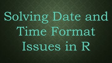 Solving Date and Time Format Issues in R