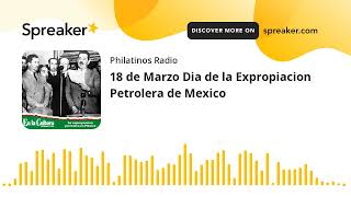 18 de Marzo Dia de la Expropiacion Petrolera de Mexico