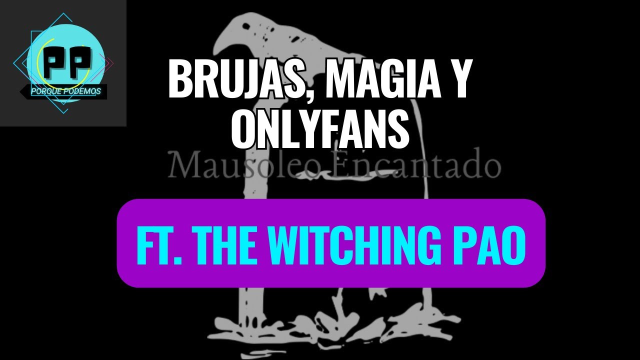 Toma 34. Brujas, Magia y Onlyfans? ft. The Witching Pao de