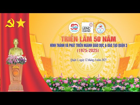 TRIỂN LÃM 50 NĂM HÌNH THÀNH VÀ PHÁT TRIỂN NGÀNH GIÁO DỤC & ĐÀO TẠO QUẬN 3 (1975 - 2025)