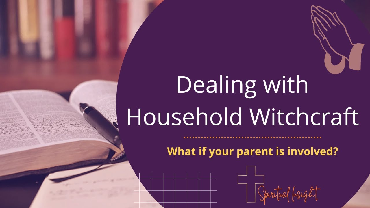 How to Deal with Household Witchcraft from Parents Destiny Exchange