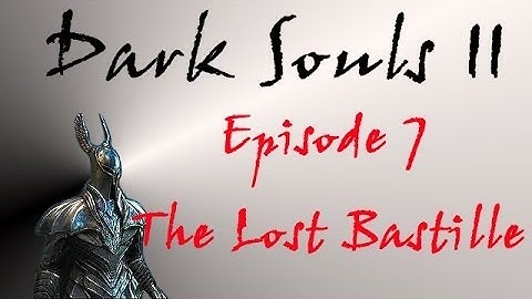 Dark Souls II - Walkthrough #7 - The Lost Bastille