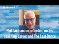 Phil Jackson on reflecting on his coaching career and The Last Dance