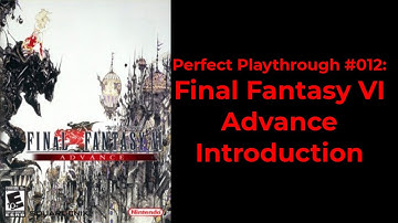 Perfect Playthrough 012:  Final Fantasy VI Advance Introduction
